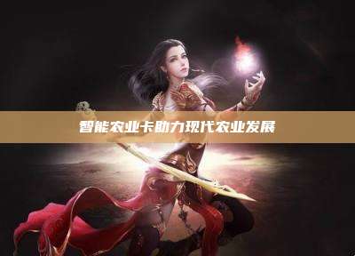 智能农业卡助力现代农业发展