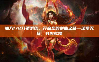 加入172分销系统，开启您的创业之路—法律无忧，共创辉煌