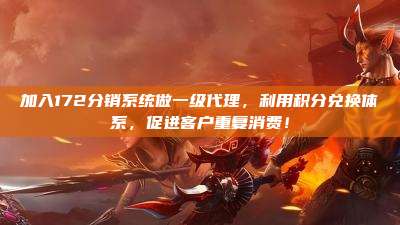 加入172分销系统做一级代理，利用积分兑换体系，促进客户重复消费！