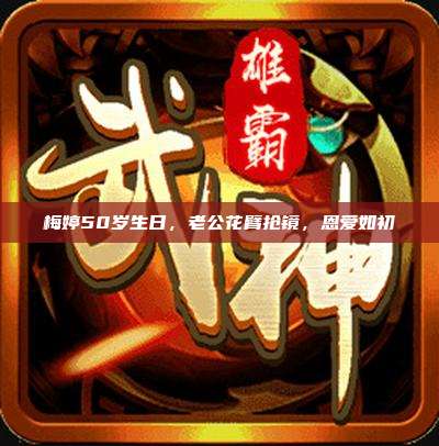 梅婷50岁生日,老公花臂抢镜,恩爱如初
