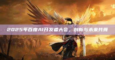 2025年百度AI开发者大会,创新与未来共舞