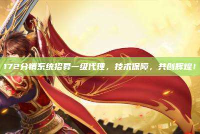 172分销系统招募一级代理，技术保障，共创辉煌！