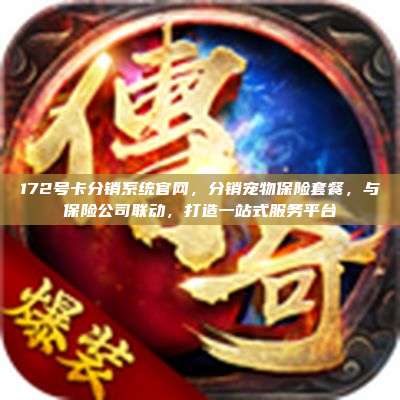 172号卡分销系统官网，分销宠物保险套餐，与保险公司联动，打造一站式服务平台