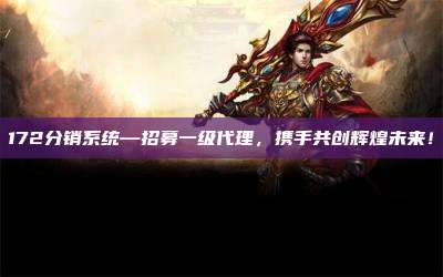 172分销系统—招募一级代理，携手共创辉煌未来！