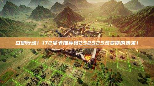 立即行动！172号卡推荐码252525改变你的未来！
