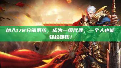 加入172分销系统，成为一级代理，一个人也能轻松赚钱！