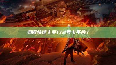 如何快速上手172号卡平台？