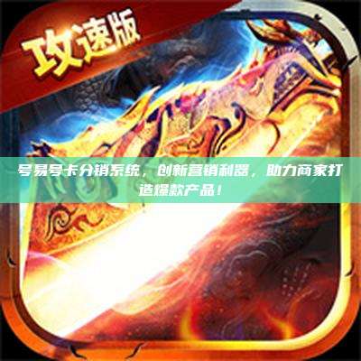 号易号卡分销系统，创新营销利器，助力商家打造爆款产品！