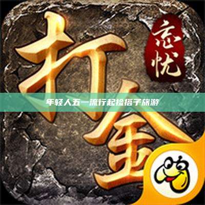 年轻人五一流行起捡搭子旅游