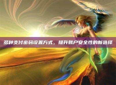 多种支付密码设置方式，提升账户安全性的新选择