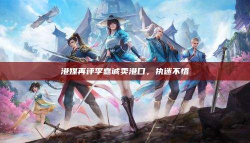 港媒再评李嘉诚卖港口,执迷不悟