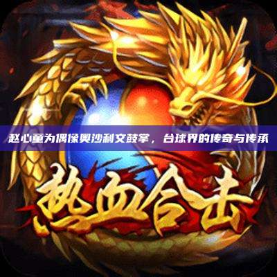 赵心童为偶像奥沙利文鼓掌,台球界的传奇与传承
