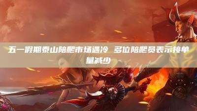 五一假期泰山陪爬市场遇冷 多位陪爬员表示接单量减少