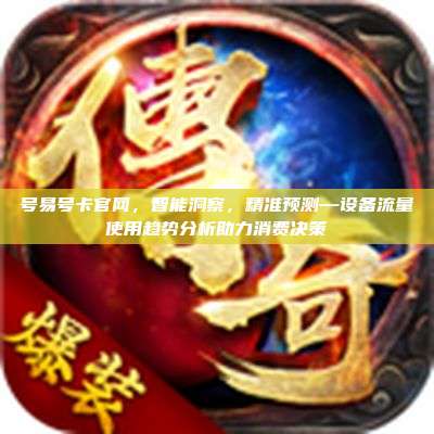号易号卡官网，智能洞察，精准预测—设备流量使用趋势分析助力消费决策