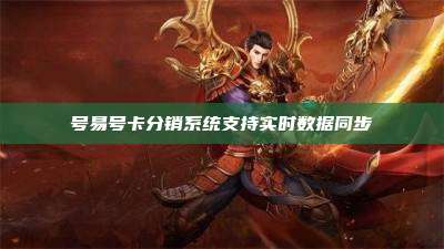 号易号卡分销系统支持实时数据同步