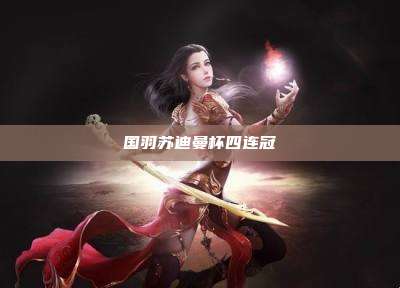 国羽苏迪曼杯四连冠
