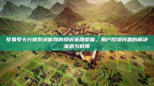 号易号卡分销系统官网的投诉处理页面，用户反馈问题的解决渠道与时限