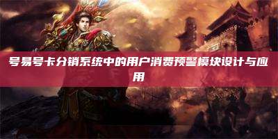 号易号卡分销系统中的用户消费预警模块设计与应用
