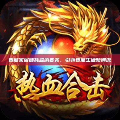 智能家居能耗监测套餐，引领智能生活新潮流