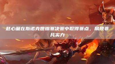 赵心童在斯诺克世锦赛决赛中取得赛点,展现非凡实力
