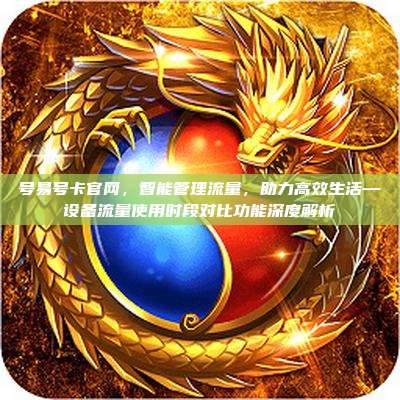 号易号卡官网,智能管理流量,助力高效生活—设备流量使用时段对比功能深度解析