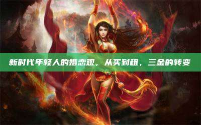 新时代年轻人的婚恋观,从买到租,三金的转变