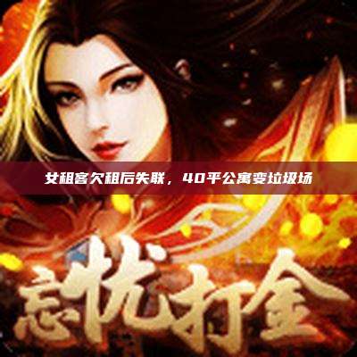 女租客欠租后失联,40平公寓变垃圾场