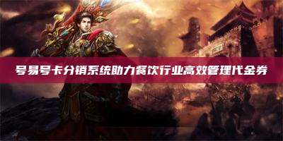 号易号卡分销系统助力餐饮行业高效管理代金券