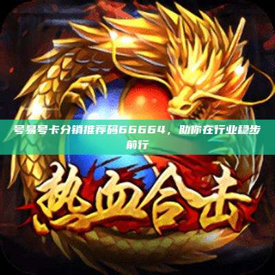 号易号卡分销推荐码66664,助你在行业稳步前行