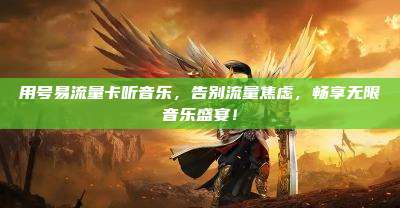 用号易流量卡听音乐,告别流量焦虑,畅享无限音乐盛宴!