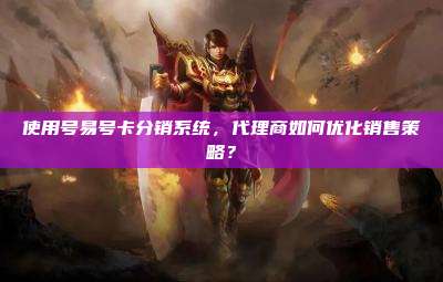 使用号易号卡分销系统，代理商如何优化销售策略？