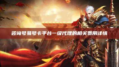 咨询号易号卡平台一级代理的相关费用详情