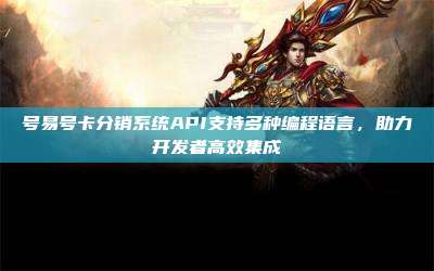 号易号卡分销系统API支持多种编程语言，助力开发者高效集成