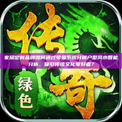 家居定制品牌如何通过号易系统分销户型风水智能分析,吸引传统文化爱好者?