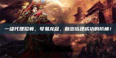 一级代理招募,号易龙冠,助您搭建成功的阶梯!