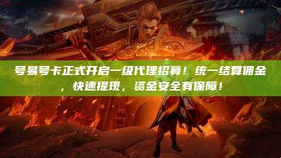 号易号卡正式开启一级代理招募!统一结算佣金,快速提现,资金安全有保障!