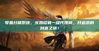 号易分销系统,火热招募一级代理商,开启您的创富之旅!