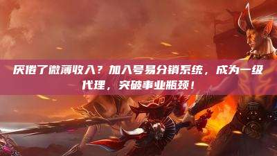 厌倦了微薄收入？加入号易分销系统，成为一级代理，突破事业瓶颈！