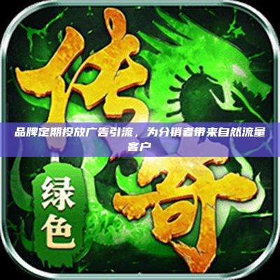品牌定期投放广告引流，为分销者带来自然流量客户
