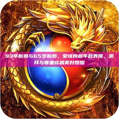93年新娘与65岁新郎,爱情跨越年龄界限,崇拜与尊重成就美好婚姻