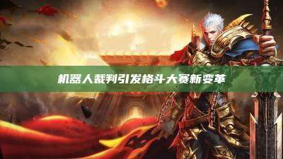 机器人裁判引发格斗大赛新变革