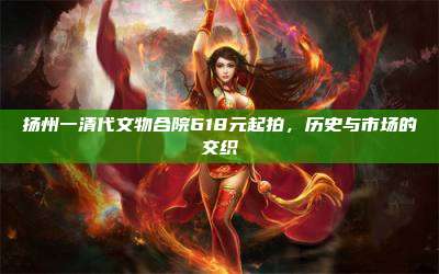 扬州一清代文物合院618元起拍,历史与市场的交织