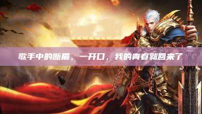歌手中的断眉，一开口，我的青春就回来了