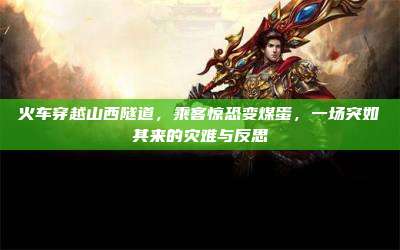 火车穿越山西隧道，乘客惊恐变煤蛋，一场突如其来的灾难与反思