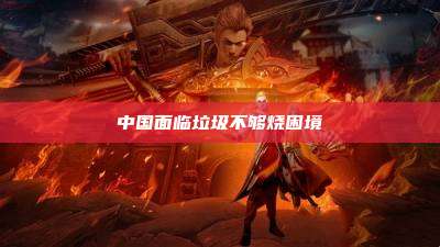 中国面临垃圾不够烧困境