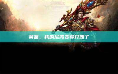 吴磊,我的屁股变得开朗了