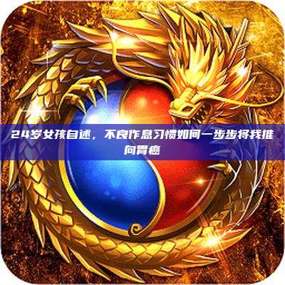 24岁女孩自述,不良作息习惯如何一步步将我推向胃癌