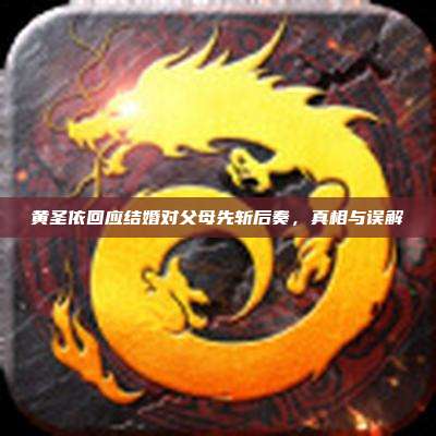 黄圣依回应结婚对父母先斩后奏,真相与误解