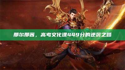 那尔那茜，高考文化课449分的逆袭之路