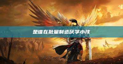 是谁在批量制造厌学小孩